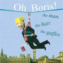 Oh Boris! : The Man, the Hair, the Gaffes, Hardback Book Oh Boris! : The Man, the Hair, the Gaffes, Hardback Book
