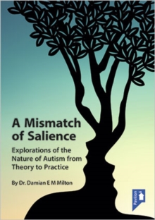 A Mismatch of Salience : Explorations from the Nature of Autism from Theory to Practice