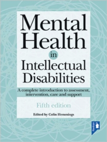 Mental Health in Intellectual Disabilities 5th edition : A complete introduction to assessment, intervention, care and support