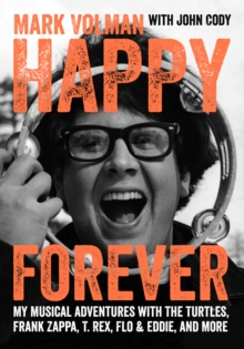 Happy Forever : My Musical Adventures With The Turtles, Frank Zappa, T. Rex, Flo & Eddie, And More