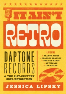 It Aint Retro : Daptone Records and The 21st-Century Soul Revolution