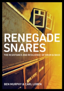 Renegade Snares : The Resistance And Resilience Of Drum & Bass