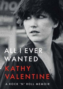 All I Ever Wanted : A Rock 'n' Roll Memoir