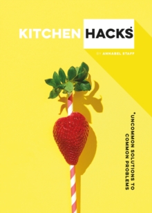 Kitchen Hacks : Uncommon Solutions to Common Problems, Hardback Book Kitchen Hacks : Uncommon Solutions to Common Problems, Hardback Book