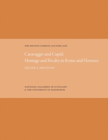 The Watson Gordon Lecture : Caravaggio and Cupid: Homage and Rivalry in Rome and Florence, Hardback Book The Watson Gordon Lecture : Caravaggio and Cupid: Homage and Rivalry in Rome and Florence, Hardback Book
