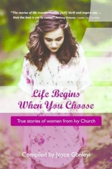 Life Begins When You Choose : True Stories of Women from Ivy Church, Hardback Book Life Begins When You Choose : True Stories of Women from Ivy Church, Hardback Book