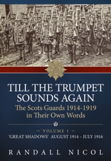 Till the Trumpet Sounds Again Volume 1 : The Scots Guards 1914-19 in Their Own Words. Volume 1: 'Great Shadows', August 1914 - July 1916, Hardback Book Till the Trumpet Sounds Again Volume 1 : The Scots Guards 1914-19 in Their Own Words. Volume 1: 'Great Shadows', August 1914 - July 1916, Hardback Book