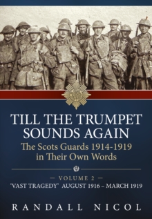Till the Trumpet Sounds Again Volume 2 : The Scots Guards 1914-19 in Their Own Words. Volume 2: 'Vast Tragedy', August 1916 - March 1919, Hardback Book Till the Trumpet Sounds Again Volume 2 : The Scots Guards 1914-19 in Their Own Words. Volume 2: 'Vast Tragedy', August 1916 - March 1919, Hardback Book