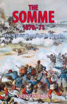 The Somme 1870-71 : The Winter Campaign in Picardy, Paperback / softback Book The Somme 1870-71 : The Winter Campaign in Picardy, Paperback / softback Book