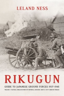 Rikugun: Guide to Japanese Ground Forces 1937-1945 : Volume 1: Tactical Organization of Imperial Japanese Army & Navy Ground Forces