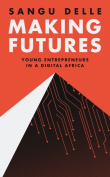 Making Futures : Young Entrepreneurs in a Dynamic Africa, Hardback Book Making Futures : Young Entrepreneurs in a Dynamic Africa, Hardback Book
