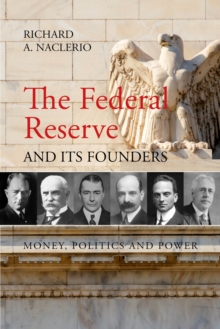 The Federal Reserve and its Founders : Money, Politics and Power