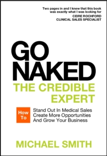 Go Naked: The Credible Expert: How To Stand Out In Medical Sales, Create More Opportunities, And Grow Your Business