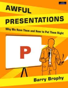 Awful Presentations: Why We Have Them And How To Put Them Right