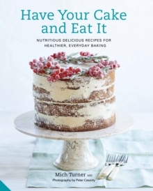 Have Your Cake and Eat It : Nutritious, Delicious Recipes for Healthier, Everyday Baking, Hardback Book Have Your Cake and Eat It : Nutritious, Delicious Recipes for Healthier, Everyday Baking, Hardback Book