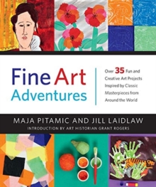 Fine Art Adventures : Over 35 Fun and Creative Art Projects Inspired by Classic Masterpieces from Around the World, Hardback Book Fine Art Adventures : Over 35 Fun and Creative Art Projects Inspired by Classic Masterpieces from Around the World, Hardback Book