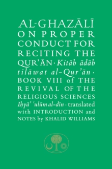 Al-Ghazali on Proper Conduct for Reciting the Quran : Book VIII of the Revival of the Religious Sciences