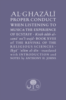 The Islamic Texts Society Al-Ghazali On Proper Conduct When Listening To Music And The Experience Of Ecstasy , Book Xviii Of The Revival Of The Religious Sciences