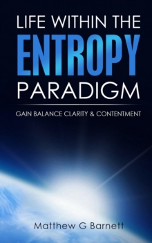 Life Within the Entropy Paradigm: : Gain Balance, Clarity & Contentment