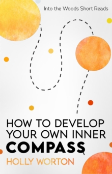 How to Develop Your Own Inner Compass: Learn to Trust Yourself and Easily Make the Best Decisions