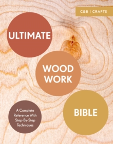 Ultimate Woodwork Bible : A Complete Reference with Step-by-Step Techniques, Paperback / softback Book Ultimate Woodwork Bible : A Complete Reference with Step-by-Step Techniques, Paperback / softback Book