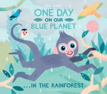 One Day on Our Blue Planet 3: in the Rainforest, Hardback Book One Day on Our Blue Planet 3: in the Rainforest, Hardback Book