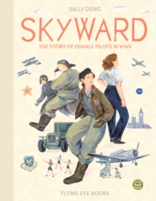 Skyward : The Story of Female Pilots in WWII, Hardback Book Skyward : The Story of Female Pilots in WWII, Hardback Book