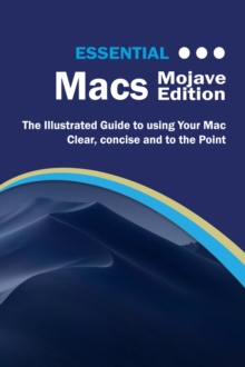 Essential Macs Mojave Edition : The Illustrated Guide to Using your Mac