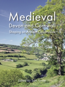 Medieval Devon and Cornwall : Shaping an Ancient Countryside