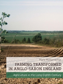 Farming Transformed in Anglo-Saxon England : Agriculture in the Long Eighth Century