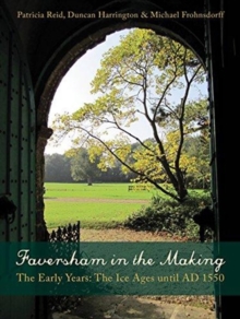 Faversham in the Making : The Early Years: The Ice Ages until AD 1550