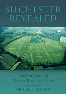 Silchester Revealed : The Iron Age and Roman Town of Calleva