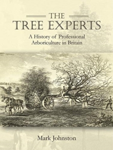 The Tree Experts : A History of Professional Arboriculture in Britain