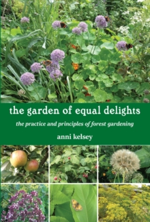 the garden of equal delights : the practice and principles of forest gardening