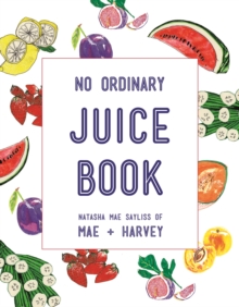 Mae + Harvey No Ordinary Juice Book : Over 100 recipes for juices, smoothies, nut milks and so much more, Paperback / softback Book Mae + Harvey No Ordinary Juice Book : Over 100 recipes for juices, smoothies, nut milks and so much more, Paperback / softback Book