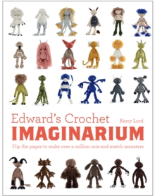 Edward's Crochet Imaginarium : Flip the pages to make over a million mix-and-match monsters