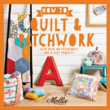 How to Quilt and Patchwork : With Over 100 Techniques and 15 Easy Projects, Paperback Book How to Quilt and Patchwork : With Over 100 Techniques and 15 Easy Projects, Paperback Book