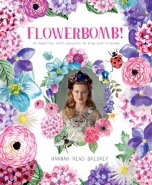 Flowerbomb! : 25 beautiful craft projects to blow your blossoms, Paperback / softback Book Flowerbomb! : 25 beautiful craft projects to blow your blossoms, Paperback / softback Book