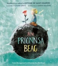 Am Prionnsa Beag : The Little Prince - a Scottish Gaelic picture book based on the best selling novel by Antoine de Saint-Exupery