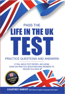 Pass the Life in the UK Test : Practice Questions & Answers 2017 Edition - With 21 Mock Tests/500+ Questions! (British Citizenship Series) (The British Citizen Series)