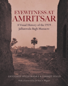 Eyewitness at Amritsar : A Visual History of the Jallianwala Bagh Massacre 1919, Hardback Book Eyewitness at Amritsar : A Visual History of the Jallianwala Bagh Massacre 1919, Hardback Book