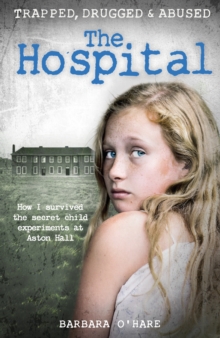 The Hospital : How I survived the secret child experiments at Aston Hall, Paperback / softback Book The Hospital : How I survived the secret child experiments at Aston Hall, Paperback / softback Book