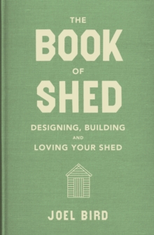 The Book of Shed : Create your perfect garden room with the host of 'Your Garden Made Perfect' and 'The Great Garden Revolution'