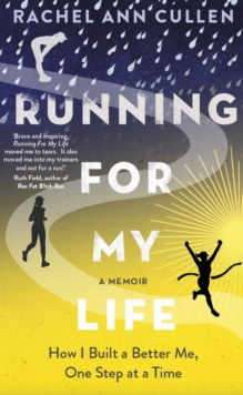 Running For My Life : How I built a better me one step at a time