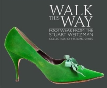 Walk this Way : Footwear from the Stuart Weitzman Collection of Historic Shoes, Hardback Book Walk this Way : Footwear from the Stuart Weitzman Collection of Historic Shoes, Hardback Book