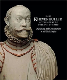 Hans Khevenhuller at the Court of Philip II of Spain : Diplomacy and Consumerism in a Gobal Empire, Hardback Book Hans Khevenhuller at the Court of Philip II of Spain : Diplomacy and Consumerism in a Gobal Empire, Hardback Book