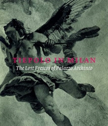 Tiepolo in Milan: the Lost Frescoes of Palazzo Archinto, Hardback Book Tiepolo in Milan: the Lost Frescoes of Palazzo Archinto, Hardback Book