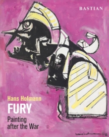 Hans Hofmann: FURY : Painting After The War