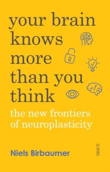 Your Brain Knows More Than You Think : the new frontiers of neuroplasticity, Paperback / softback Book Your Brain Knows More Than You Think : the new frontiers of neuroplasticity, Paperback / softback Book