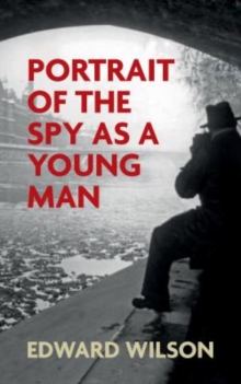 Portrait of the Spy as a Young Man : A gripping WWII espionage thriller by a former special forces officer